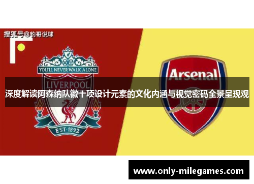 深度解读阿森纳队徽十项设计元素的文化内涵与视觉密码全景呈现观 深度解读阿森纳队徽十项设计元素的文化内涵与视觉密码全景呈现观