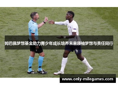 姆巴佩梦想基金助力青少年成长培养未来领袖梦想与责任同行